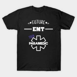 Future EMT Then Paramedic - Ambulance Apparel T-Shirt